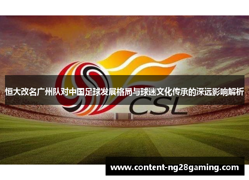 恒大改名广州队对中国足球发展格局与球迷文化传承的深远影响解析