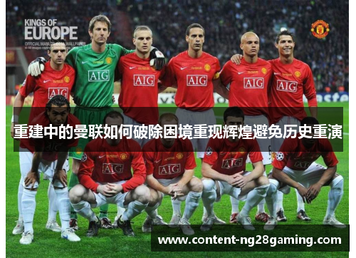 重建中的曼联如何破除困境重现辉煌避免历史重演