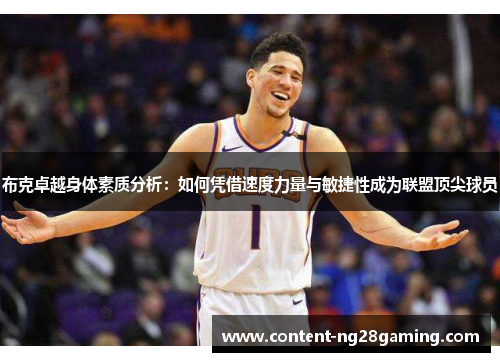 布克卓越身体素质分析：如何凭借速度力量与敏捷性成为联盟顶尖球员