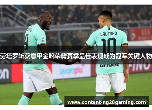 劳塔罗斩获意甲金靴荣膺赛季最佳表现成为冠军关键人物 劳塔罗斩获意甲金靴荣膺赛季最佳表现成为冠军关键人物