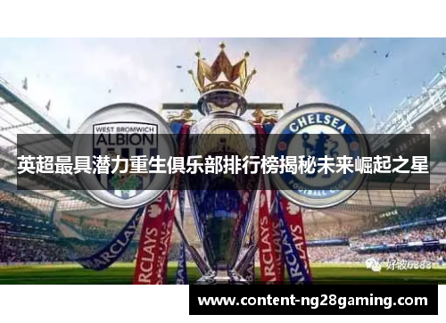英超最具潜力重生俱乐部排行榜揭秘未来崛起之星