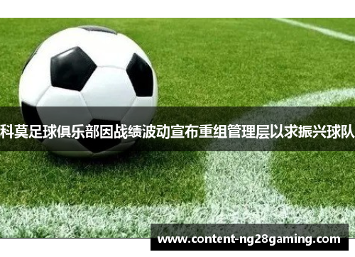 科莫足球俱乐部因战绩波动宣布重组管理层以求振兴球队 科莫足球俱乐部因战绩波动宣布重组管理层以求振兴球队